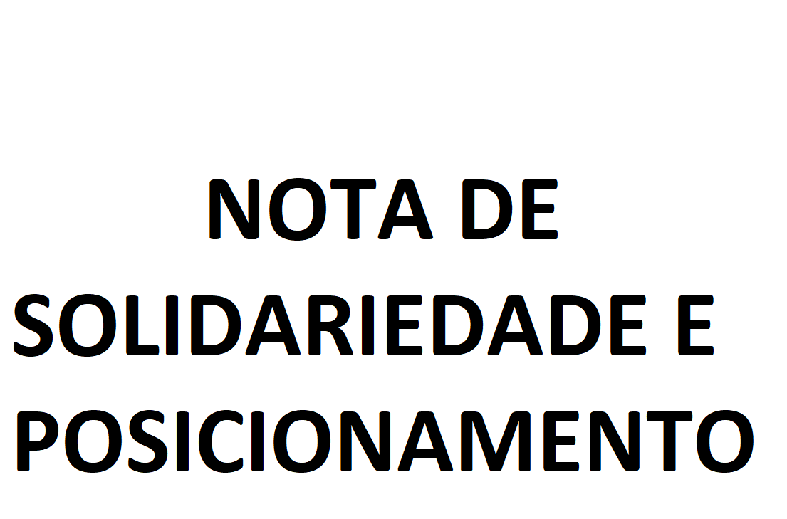 You are currently viewing NOTA DE SOLIDARIEDADE E POSICIONAMENTO